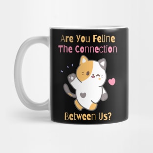 Flirty Cat, Are You Feline The Connection Between Us? Mug